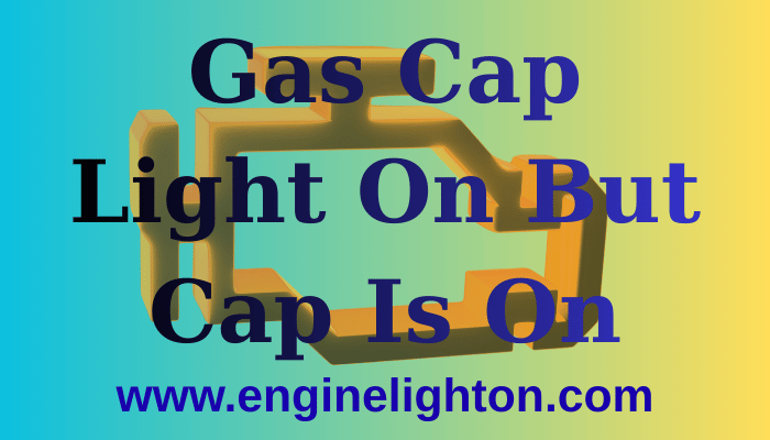 Gas Cap Light On But Cap Is On
